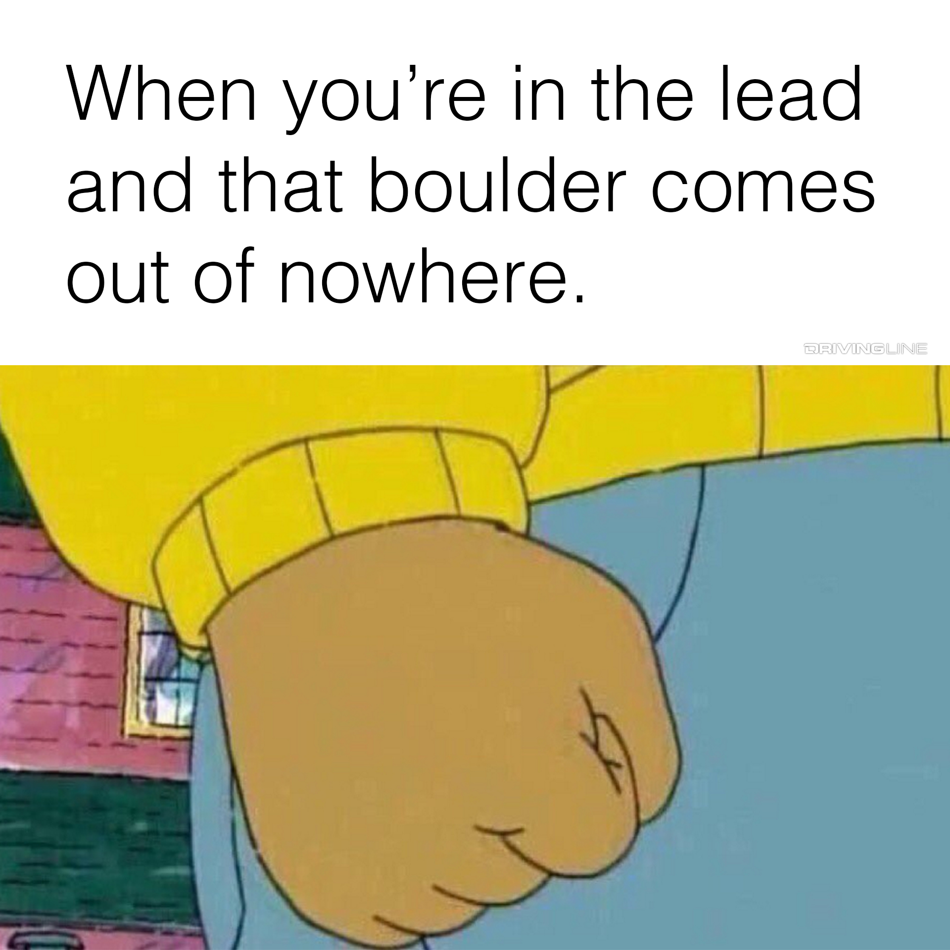 Arthur's clenched fist meme - "When you're in the lead and that boulder comes out of nowhere."